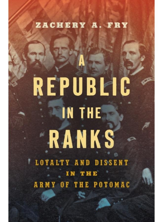 A Republic in the Ranks : Loyalty and Dissent in the Army of the Potomac 