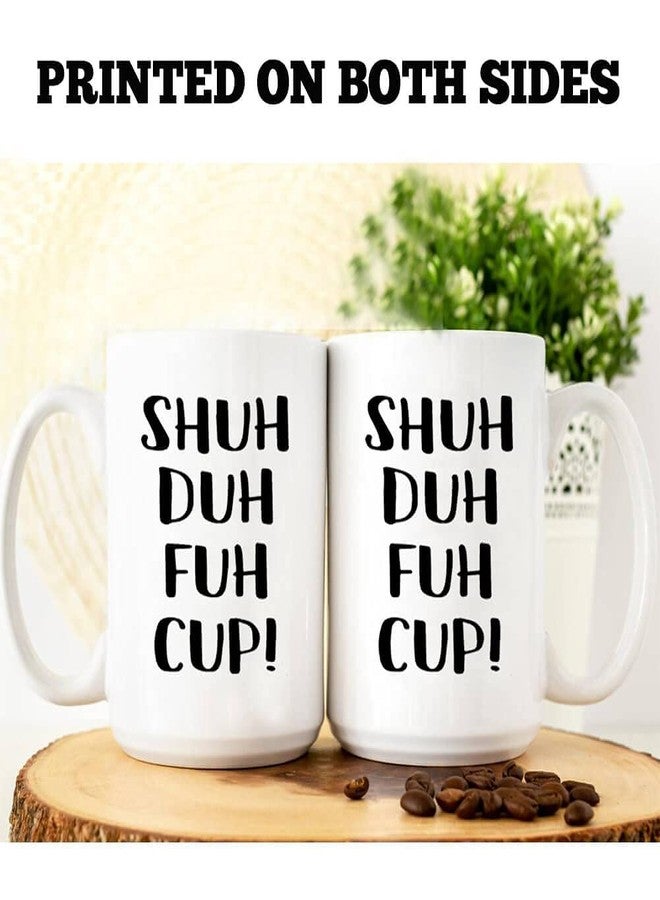J.Ehonace 15oz Funny Rude Sarcastic Mug - Shuh Duh Fuh Cup, Humor Gift for Coworker, Friend, Husband, Boyfriend, Sister, Brother - Birthday, Christmas, White Elephant Gift Idea - Image 4