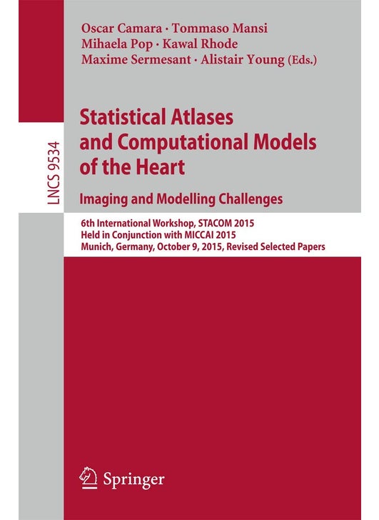 Statistical Atlases and Computational Models of th: 6th International Workshop, Stacom 2015, Held in C