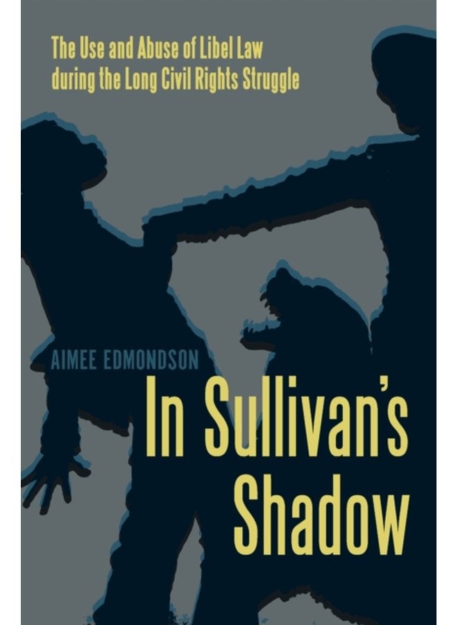 In Sullivan s Shadow The Use and Abuse of Libel Law during the Long Civil Rights Struggle - Paperback