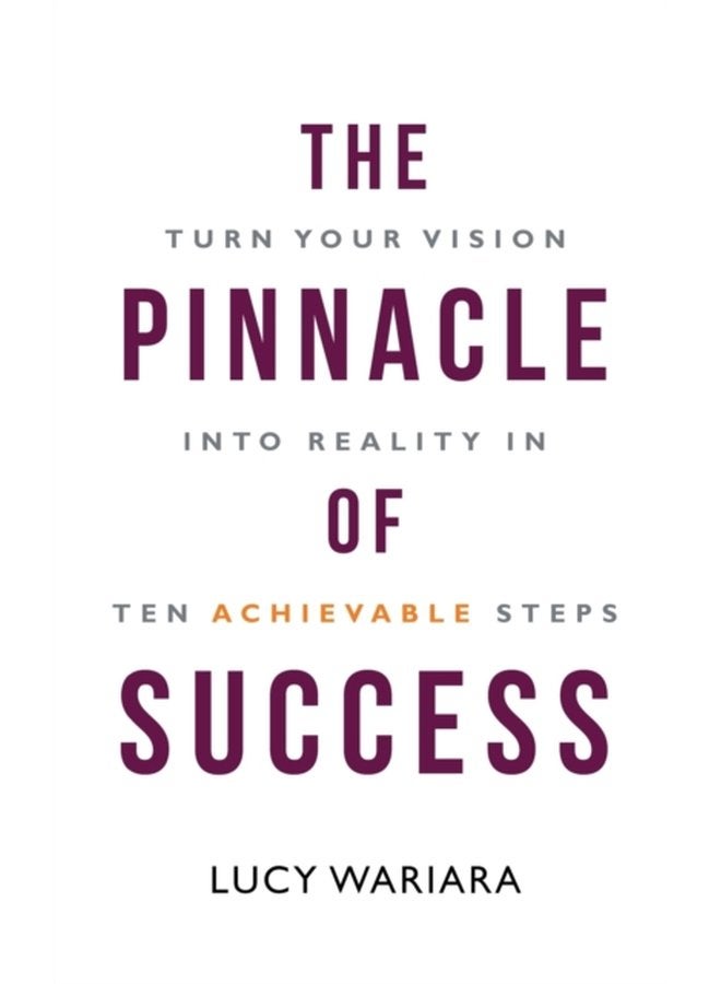 The Pinnacle of Success Turn Your Vision into Reality in Ten Achievable Steps - Paperback