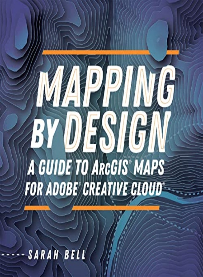 Mapping By Design A Guide To Arcgis Maps For Adobe Creative Cloud by Bell, Sarah Paperback