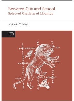 Between City and School: Selected Orations of Libanius 