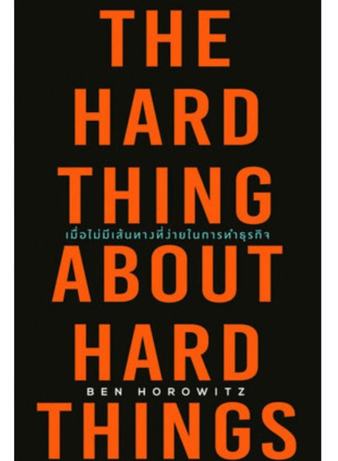 The Hard Thing About Hard Things: Building a Business When There Are No Easy Answers