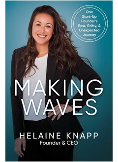 Making Waves: One Start-Up Founder's Raw, Gritty, & Unexpected Journey 