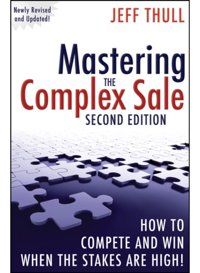Mastering the Complex Sale : How to Compete and Win When the Stakes are High! 
