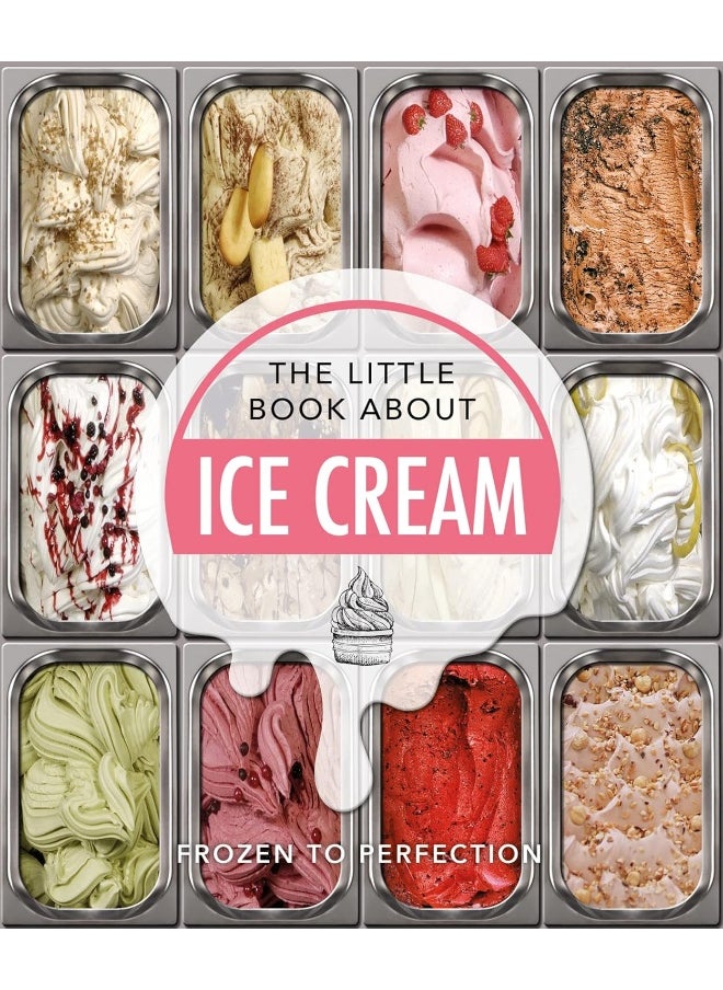 The Little Book About Ice Cream: Frozen to Perfection