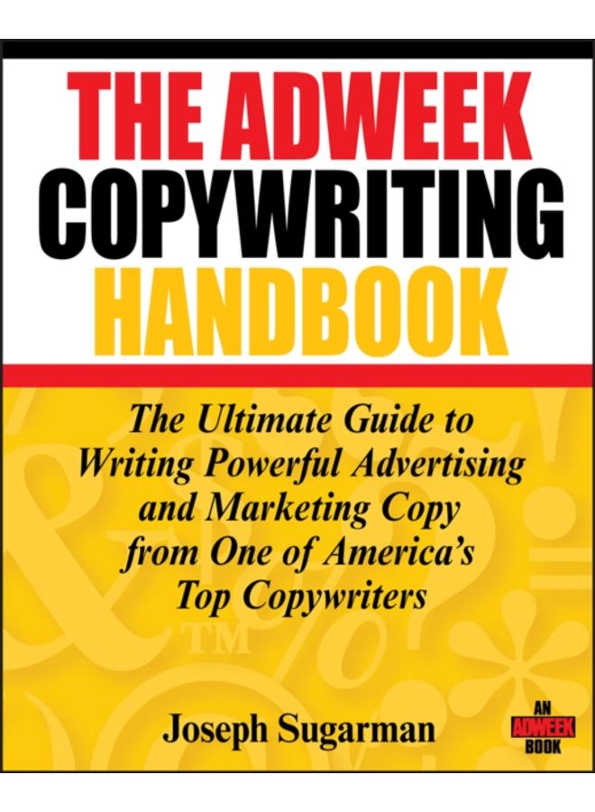 The Adweek Copywriting Handbook : The Ultimate Guide to Writing Powerful Advertising and Marketing Copy from One of America's Top Copywriters 