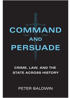 Command and Persuade: Crime, Law, and the State across History 
