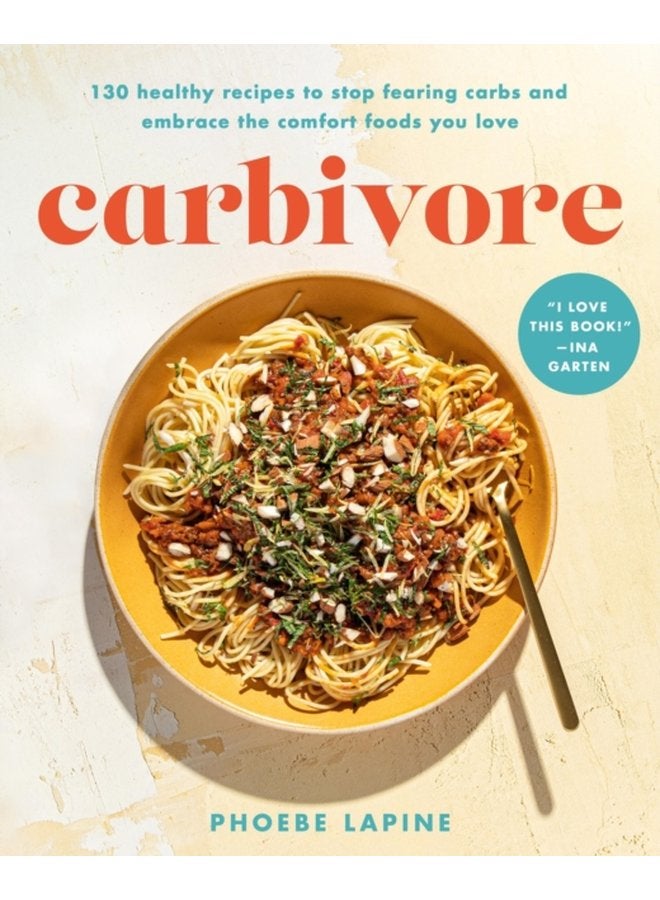 Carbivore 130 Healthy Recipes to Stop Fearing Carbs and Embrace the Comfort Foods You Love - Hardback
