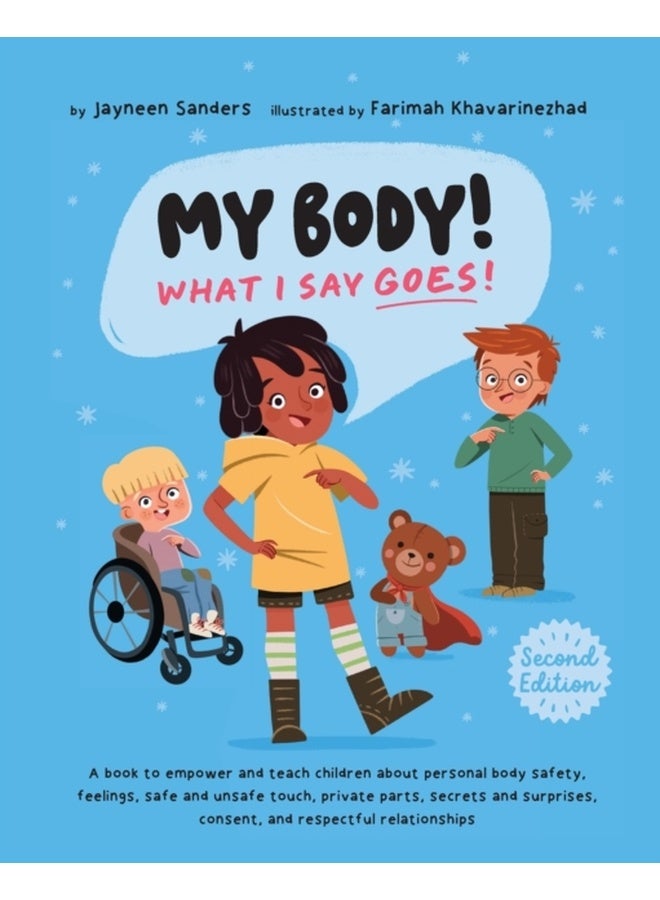 My Body! What I Say Goes! 2nd Edition: Teach children about body safety, safe and unsafe touch, private parts, consent, respect, secrets and surprises 