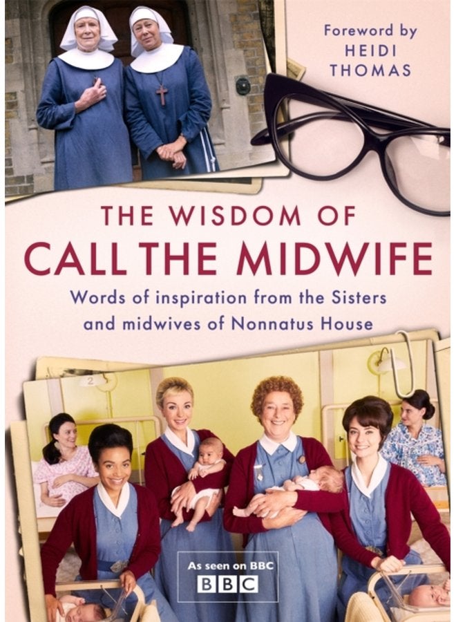 The Wisdom of Call The Midwife Words of inspiration from the Sisters and midwives of Nonnatus House - Hardback