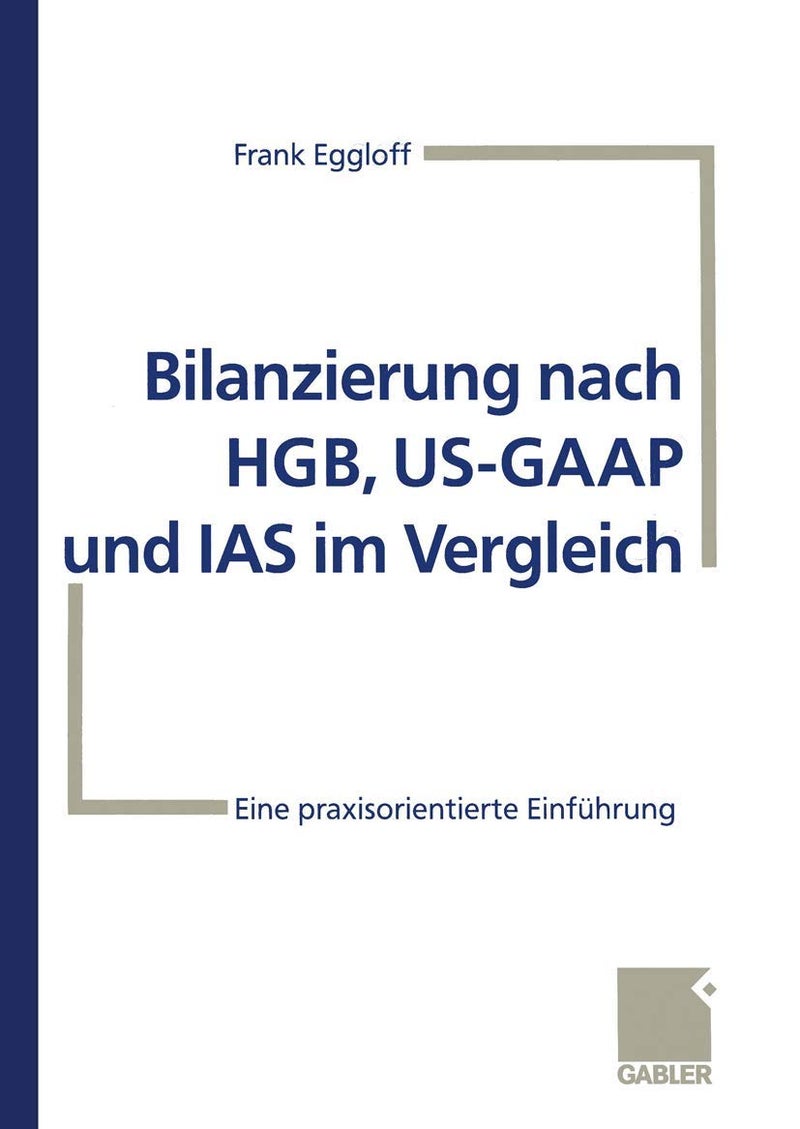 Bilanzierung Nach Hgb, Us-GAAP Und IAS Im Vergleich: Eine Praxisorientierte Einführung