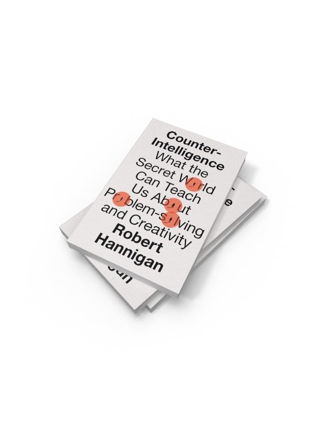 Counter-Intelligence: What the Secret World Can Teach Us About Problem-solving and Creativity