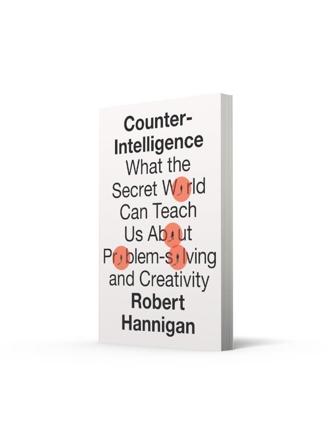 Counter-Intelligence: What the Secret World Can Teach Us About Problem-solving and Creativity