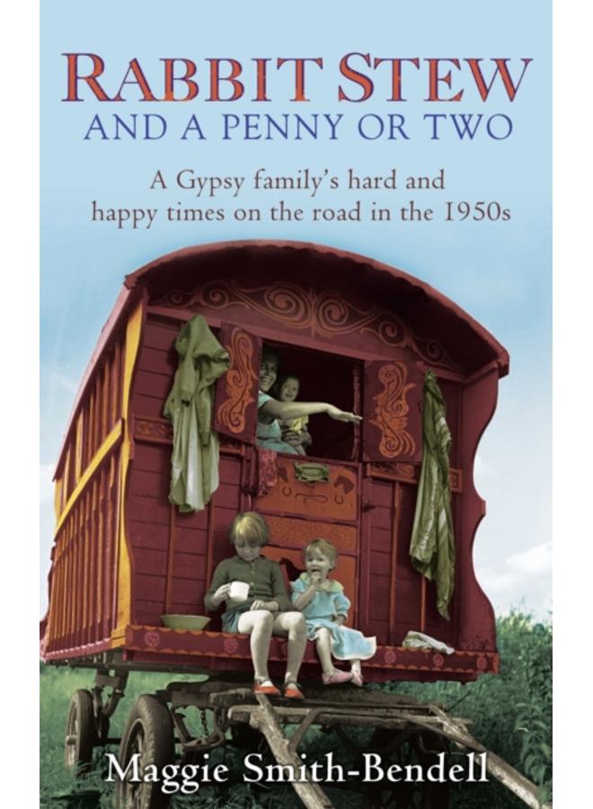 Rabbit Stew And A Penny Or Two : A Gypsy Family's Hard and Happy Times on the Road in the 1950s 