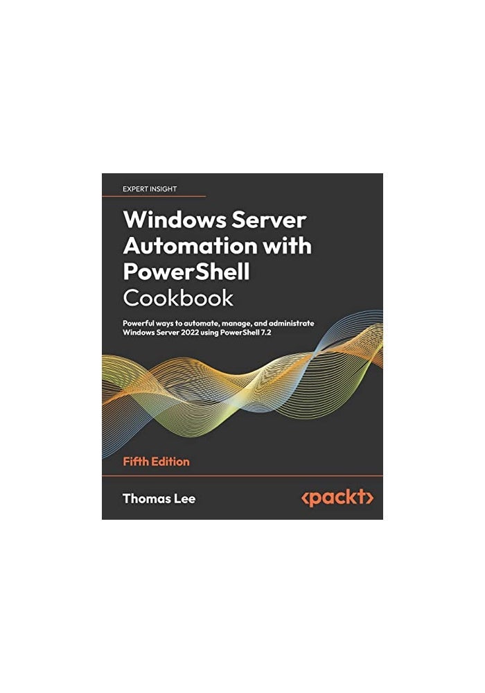 Windows Server Automation with PowerShell Cookbook - Fifth Edition: Powerful ways to automate, manage and administrate Windows Server 2022 using PowerShell 7.2 - Image 2