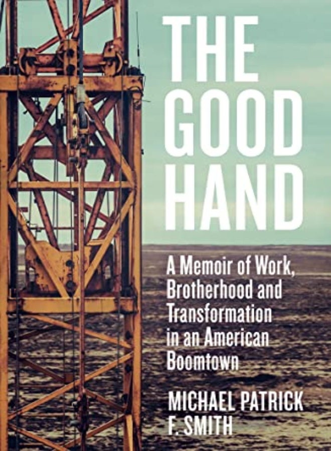 The Good Hand: A Memoir of Work, Brotherhood and Transformation in an American Boomtown