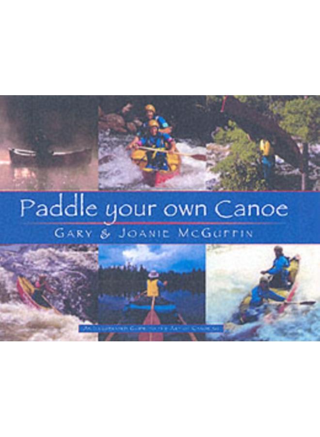 Paddle Your Own Canoe: An Illustrated Guide to the Art of Canoeing