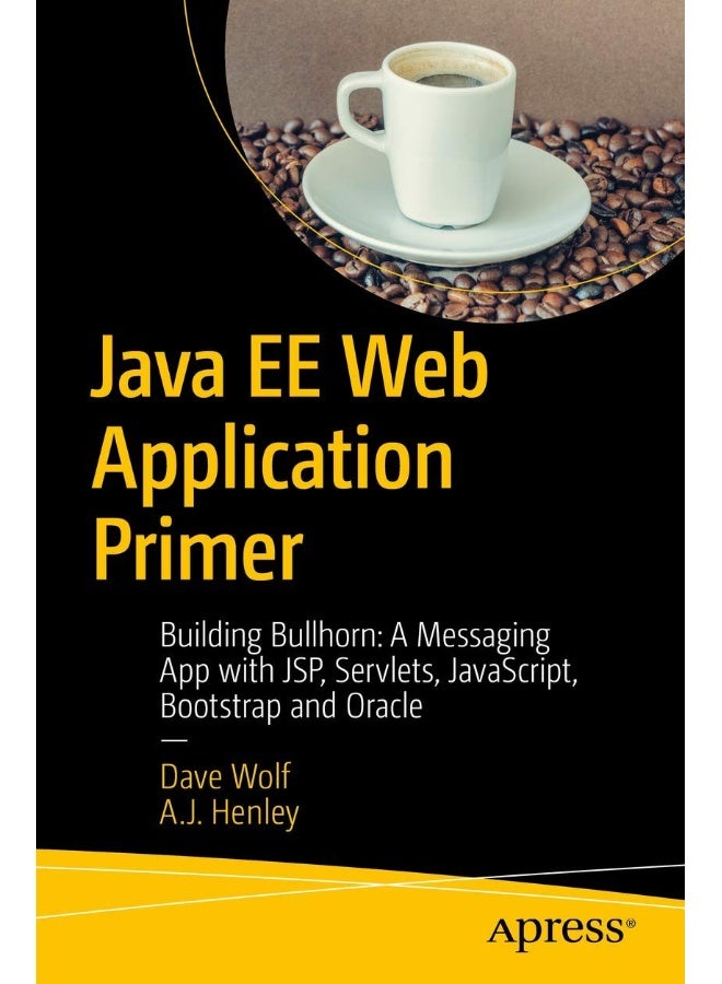 Java EE Web Application Primer: Building Bullhorn: A Messaging App with JSP, Servlets, JavaScript, Bootstrap and Oracle