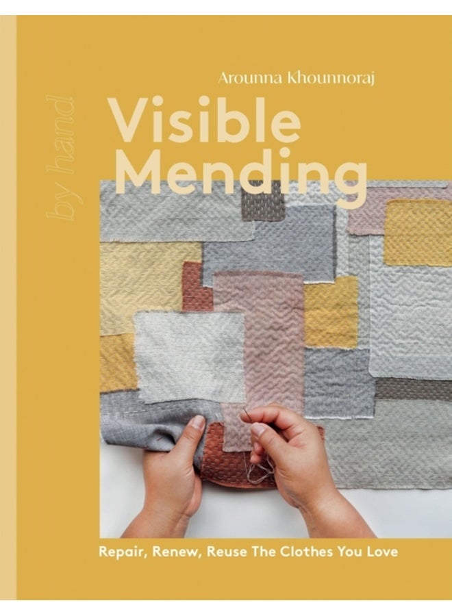 Visible Mending : Repair, Renew, Reuse The Clothes You Love 
