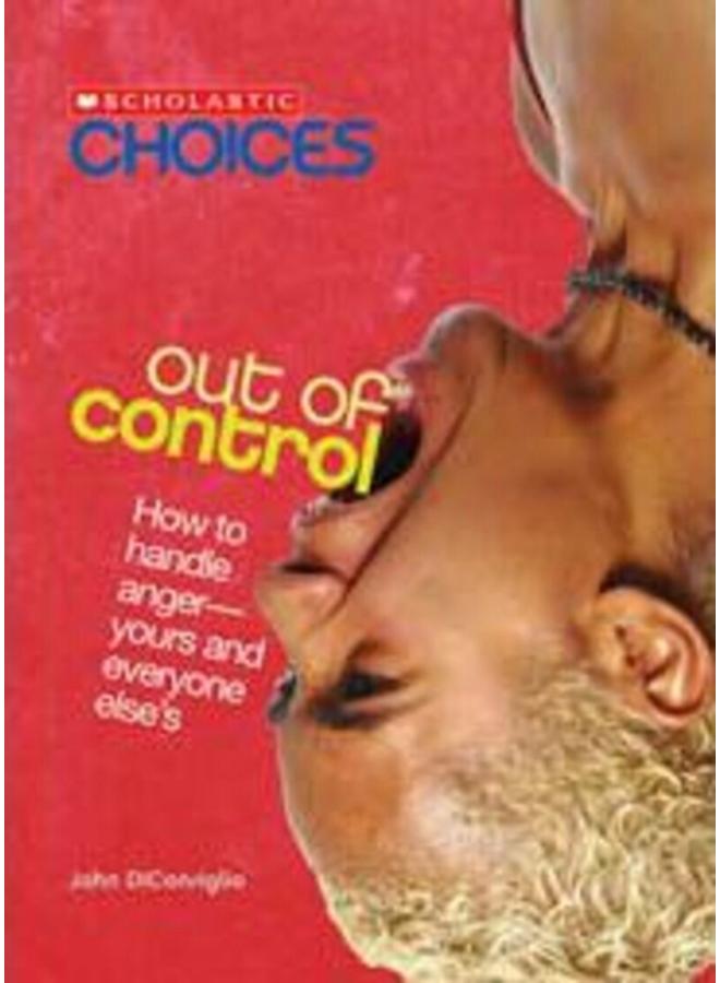 Out of Control: How to Handle Anger--Yours and Everyone Else's (Scholastic Choices) 