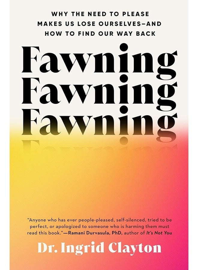 Fawning Why the Need to Please Makes Us Lose Ourselvesand How to Find Our Way Back