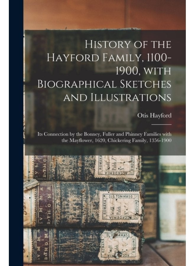History of the Hayford Family 1100 1900 With Biographical Sketches and Illustrations Its Connection by the Bonney Fuller and Phinney Families With the Mayflower 1620 Chickering Family 1356 190 - Paperback