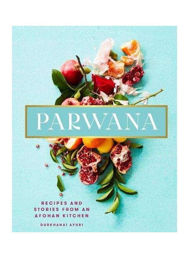 Parwana: Recipes And Stories From An Afghan Kitchen