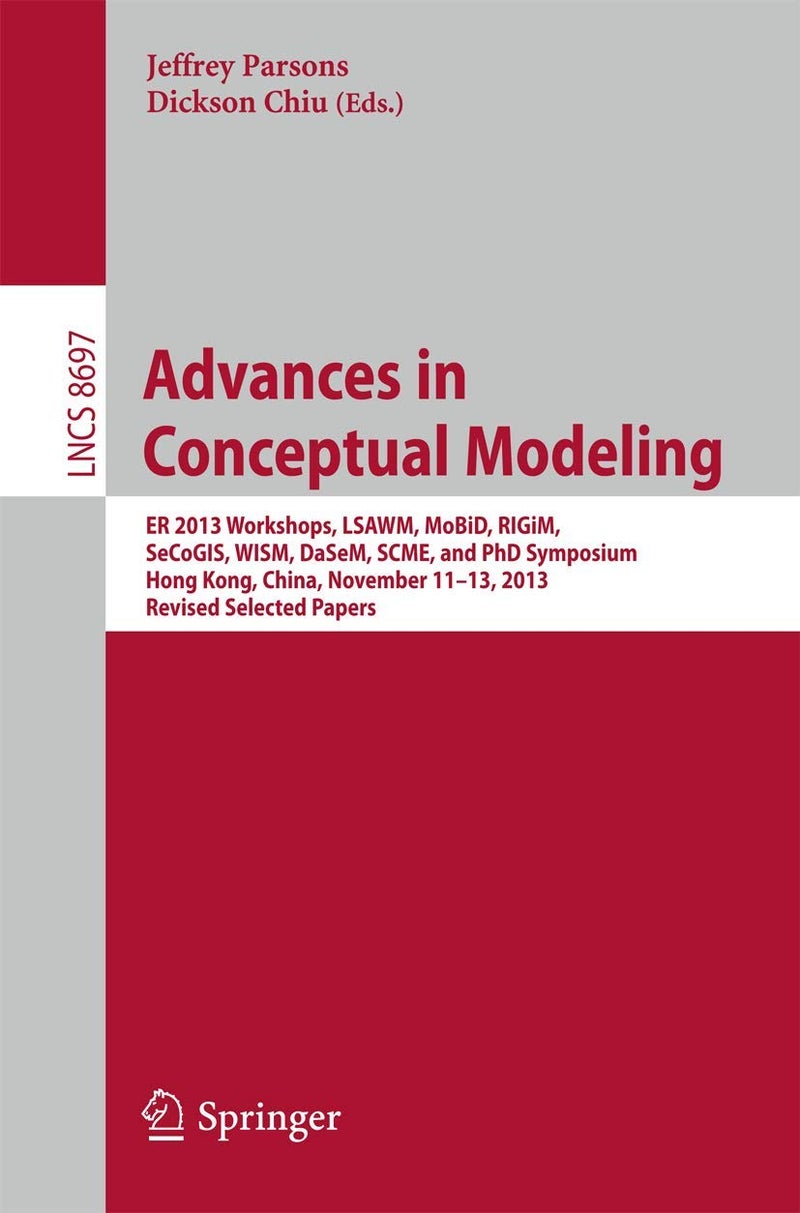 Advances in Conceptual Modeling: ER 2013 Workshops, LSAWM, MoBiD, RIGiM, SeCoGIS, WISM, DaSeM, SCME, and PhD Symposium, Hong Kong, China, November 11-13, 2013, Revised Selected Papers 