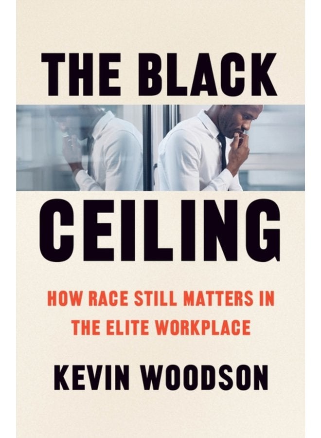 The Black Ceiling How Race Still Matters in the Elite Workplace - Hardback