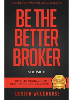 Be The Better Broker, Volume 3: Detailed Mortgage Loan Origination Skills & Scripts 