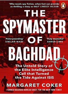 The Spymaster Of Baghdad The Untold Story Of The Elite Intelligence Cell That Turned The Tide Again 