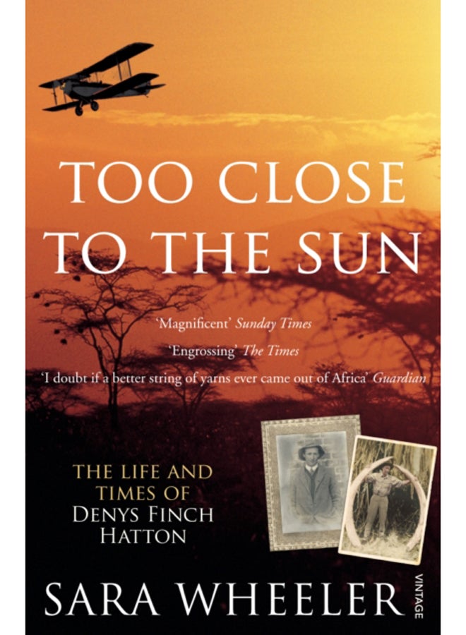 Too Close To The Sun : The Life and Times of Denys Finch Hatton