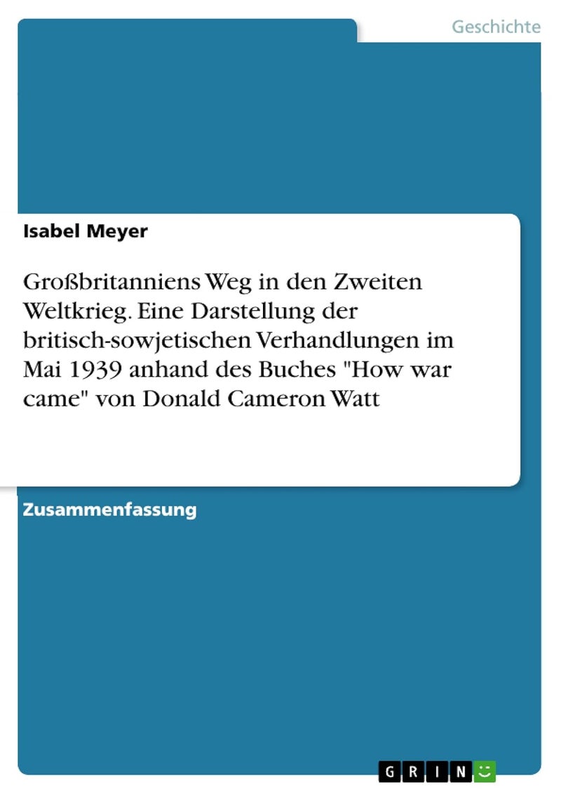 Großbritanniens Weg in den Zweiten Weltkrieg. Eine Darstellung der britisch-sowjetischen Verhandlungen im Mai 1939 anhand des Buches "How war came" von Donald Cameron Watt 