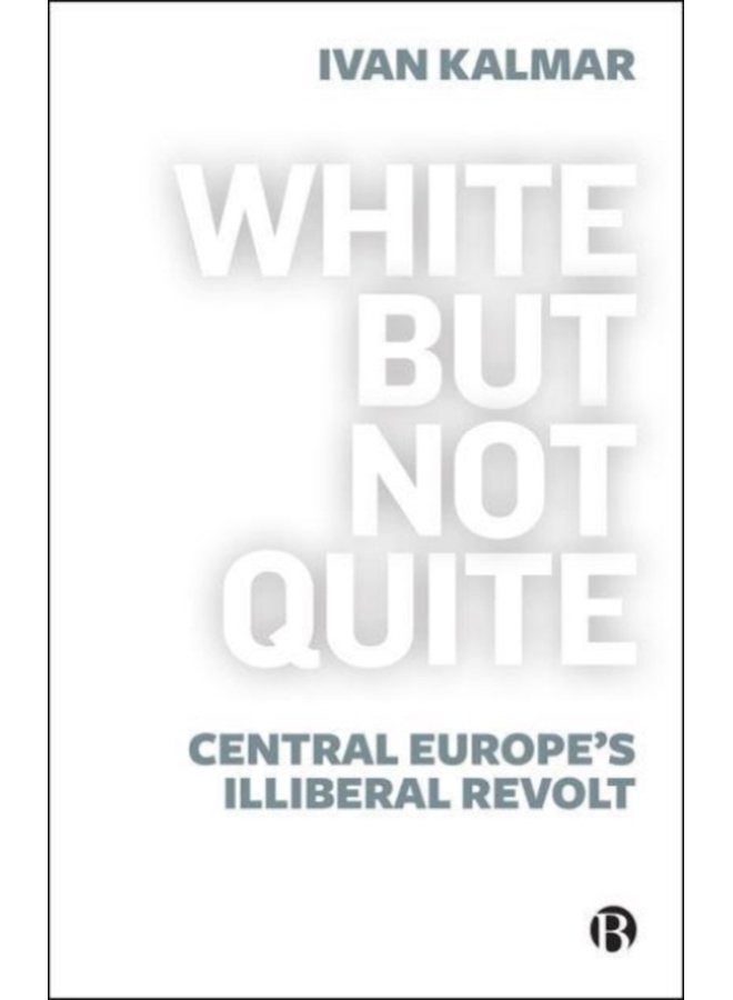 White But Not Quite Central Europe s Illiberal Revolt - Paperback