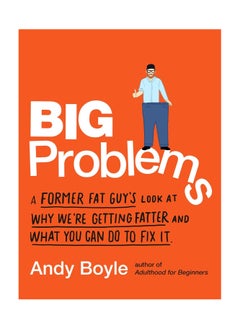 Big Problems  A Former Fat Guy's Look at Why We'Re Getting Fatter and What You Can Do to Fix it