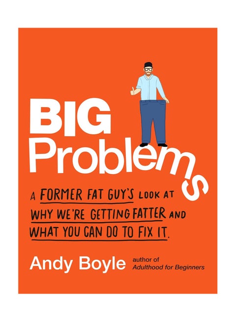 Big Problems  A Former Fat Guy's Look at Why We'Re Getting Fatter and What You Can Do to Fix it