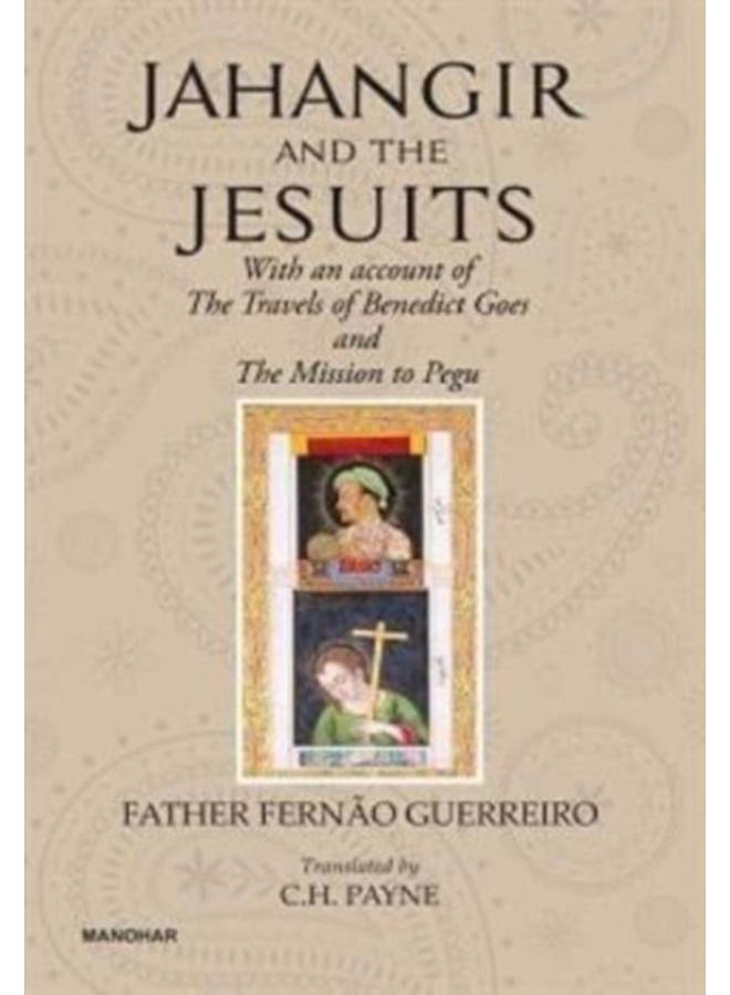 Jahangir And The Jesuits : With An Account Of The Travel Of The Benedict Goes And The Mission To Pegu 