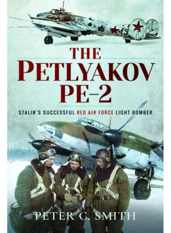 The Petlyakov Pe 2 Stalin s Successful Red Air Force Light Bomber - Hardback