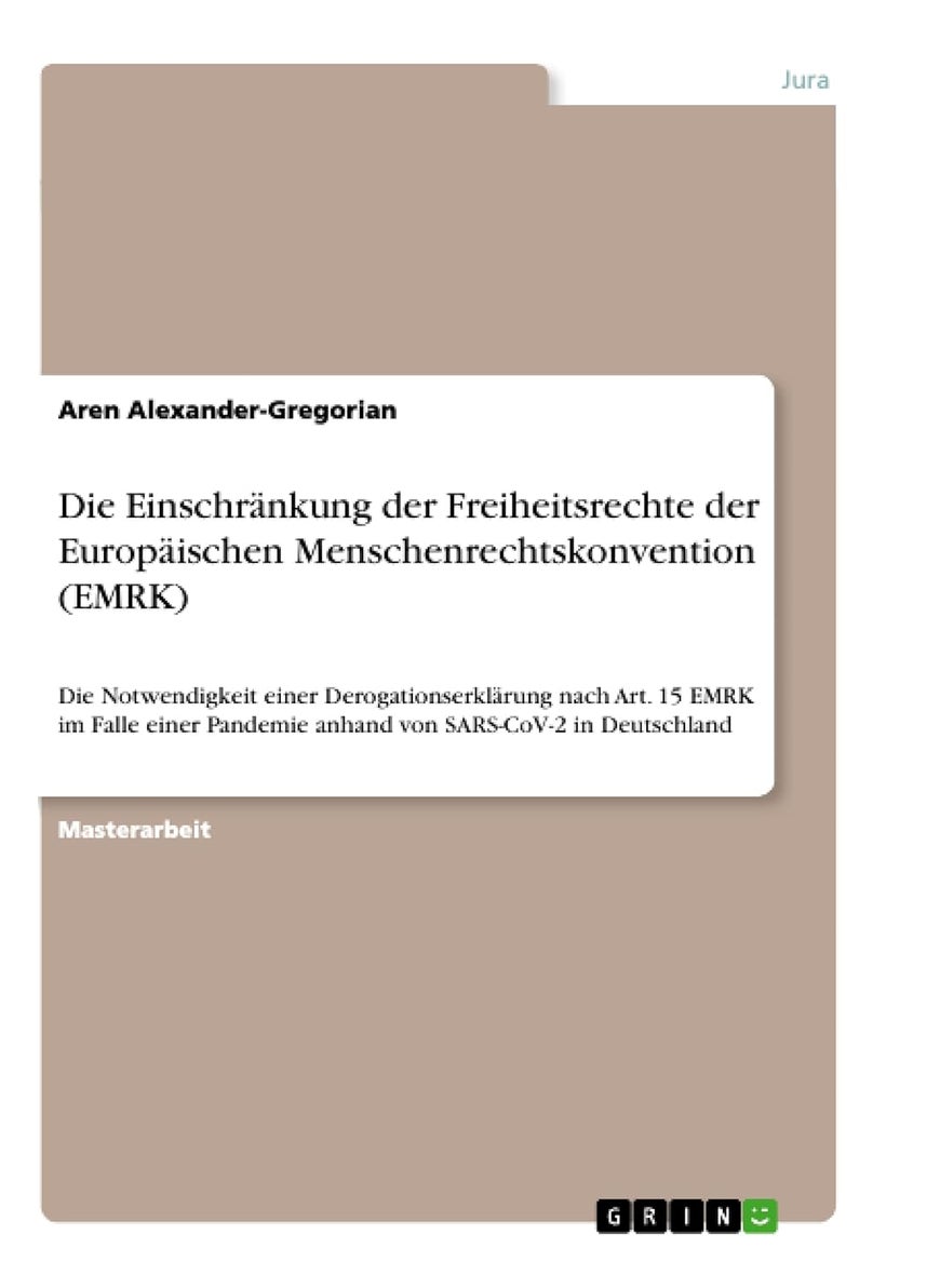 Die Einschränkung der Freiheitsrechte der Europäischen Menschenrechtskonvention (EMRK): Die Notwendigkeit einer Derogationserklärung nach Art. 15 EMRK ... Pandemie anhand von SARS-CoV-2 in Deutschland 