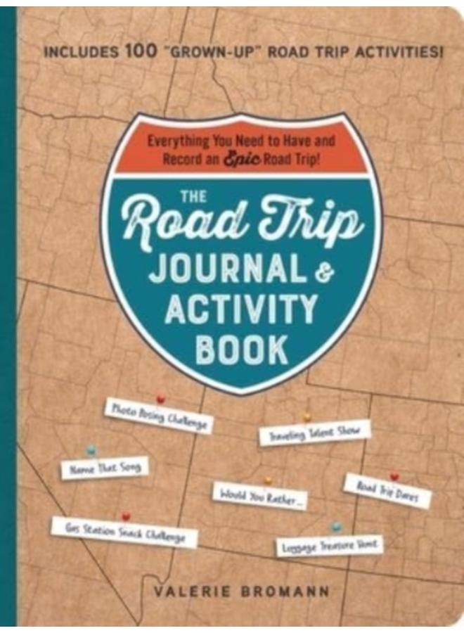 The Road Trip Journal & Activity Book : Everything You Need to Have and Record an Epic Road Trip! 