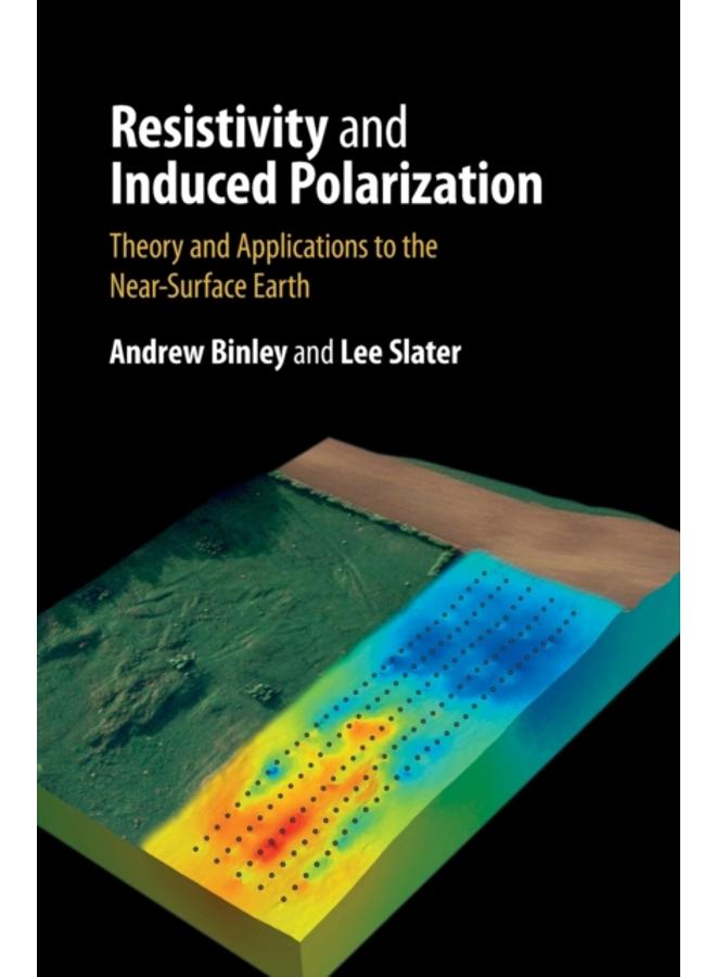 Resistivity and Induced Polarization : Theory and Applications to the Near-Surface Earth 