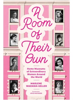 A Room of Their Own: Home Museums of Extraordinary Women Around the World (Women History Book of Museums, Historic Homes of Famous Women, Feminist History Tourbook, Home Museums to Visit) 