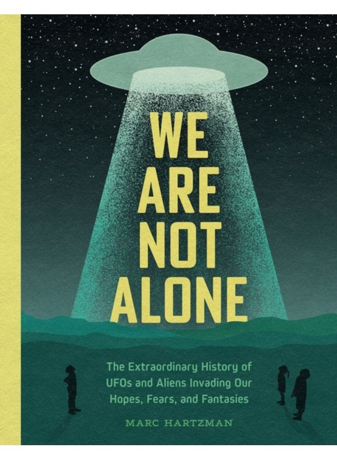 We Are Not Alone The Extraordinary History of UFOs and Aliens Invading Our Hopes Fears and Fantasies - Hardback