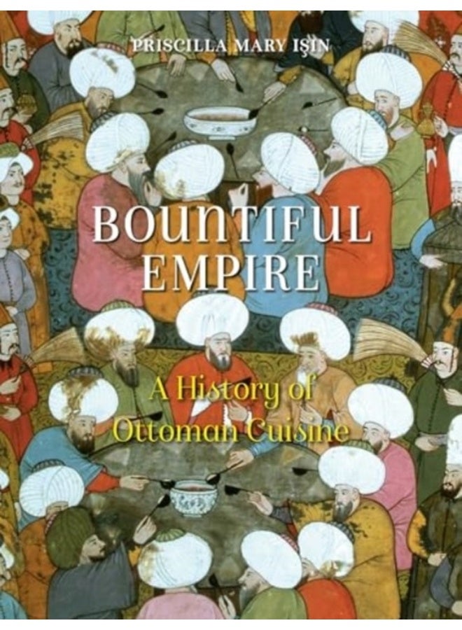 Bountiful Empire : A History of Ottoman Cuisine 