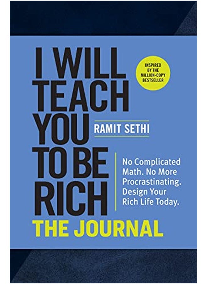 I Will Teach You to Be Rich: The Journal: No Complicated Math. No More Procrastinating. Design Your Rich Life Today. 