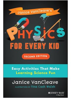 Janice VanCleave's Physics for Every Kid: Easy Activities That Make Learning Science Fun 