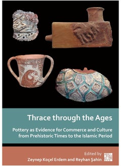 Thrace through the Ages: Pottery as Evidence for Commerce and Culture from Prehistoric Times to the Islamic Period 