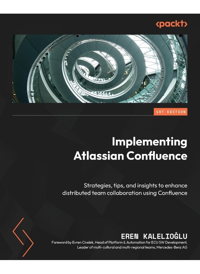 Implementing Atlassian Confluence: Strategies, tips, and insights to enhance distributed team collaboration using Confluence 